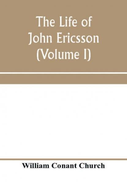 The life of John Ericsson (Volume I)