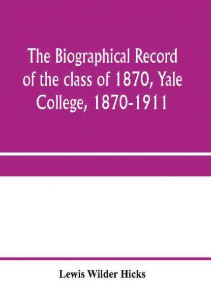 The biographical record of the class of 1870 Yale College 1870-1911