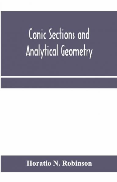 Conic Sections And Analytical Geometry; Theoretically And Practically Illustrated