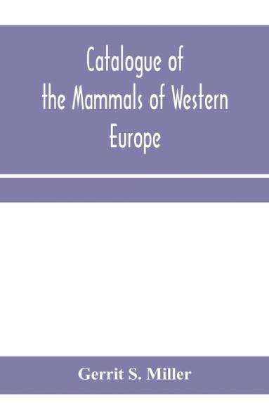 Catalogue of the mammals of Western Europe (Europe exclusive of Russia) in the collection of the British Museum