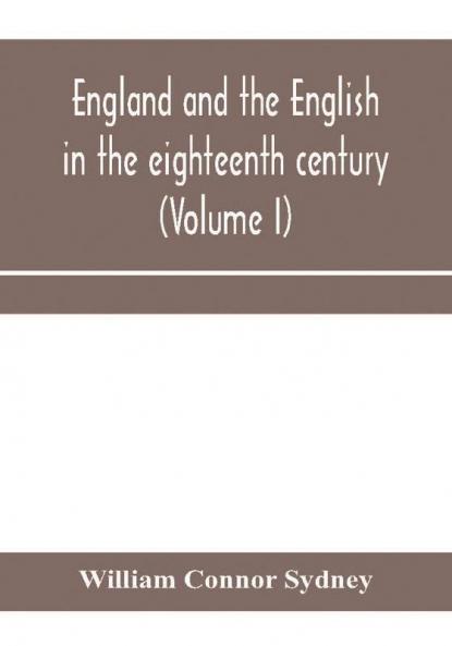 England and the English in the eighteenth century chapters in the social history of the times (Volume I)