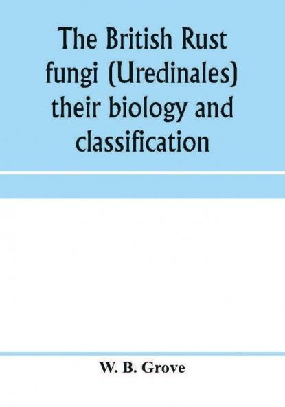 The British rust fungi (Uredinales) their biology and classification