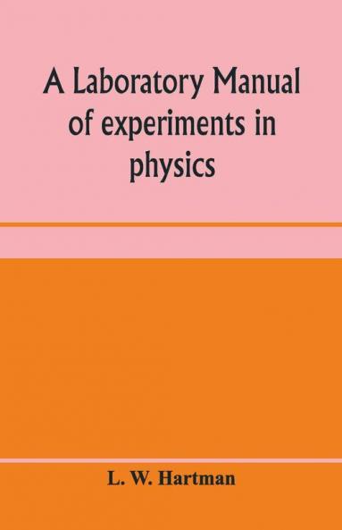 A Laboratory Manual Of Experiments In Physics For The Students Of The Sophomore Year In The University Of Utah