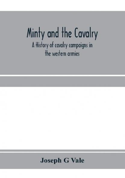 Minty and the cavalry. A history of cavalry campaigns in the western armies
