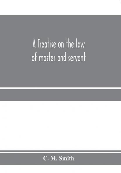 A treatise on the law of master and servant