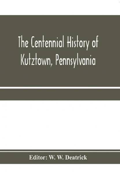 The centennial history of Kutztown Pennsylvania