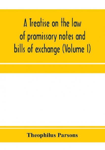 A treatise on the law of promissory notes and bills of exchange (Volume I)