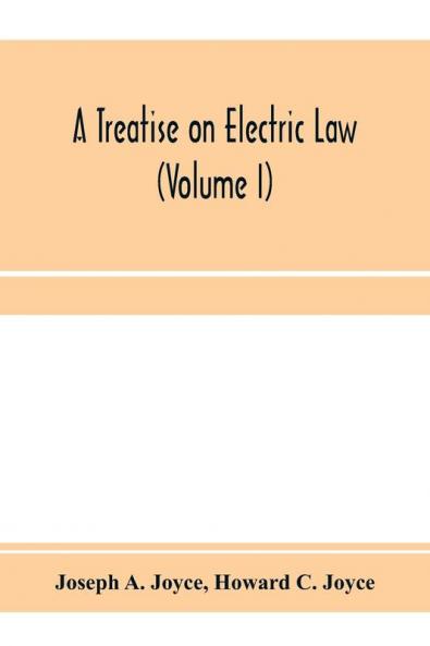 A treatise on electric law comprising the law governing all electric corporations uses and appliances also all relative public and private rights (Volume I)