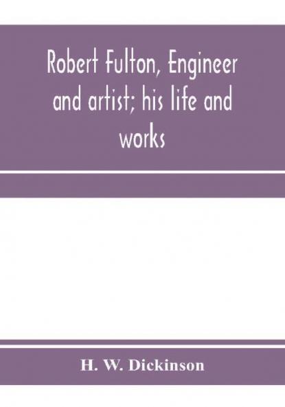 Robert Fulton engineer and artist; his life and works