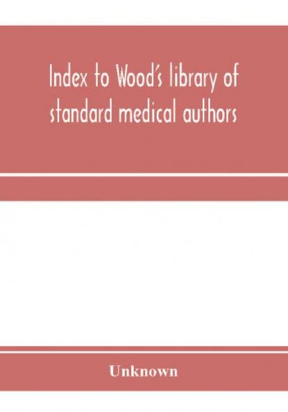 Index to Wood's library of standard medical authors. for the years 1879 1880 1881 1882 1883 1884