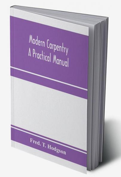 Modern carpentry; a practical manual