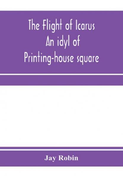 The flight of Icarus; an idyl of Printing-house square