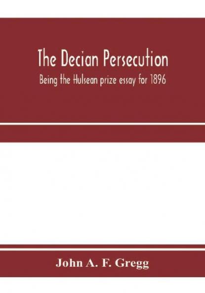 The Decian persecution; being the Hulsean prize essay for 1896