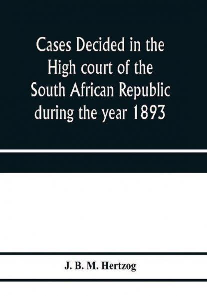 Cases decided in the High court of the South African republic during the year 1893
