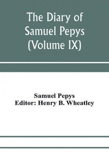 The diary of Samuel Pepys; Pepysiana or Additional Notes on the Particulars of pepys's life and on some passages in the Diary (Volume IX)