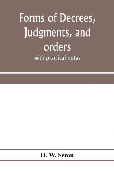Forms of decrees judgments and orders; with practical notes