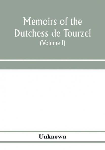 Memoirs of the Dutchess de Tourzel governess to the children of France during the years 1789 1790 1791 1792 1793 and 1795 (Volume I)
