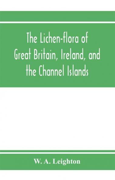 The lichen-flora of Great Britain Ireland and the Channel Islands