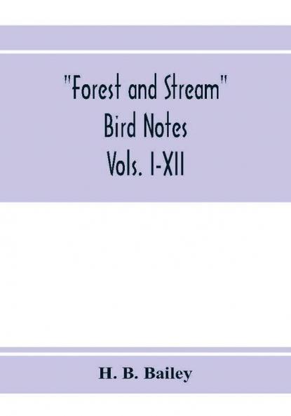 Forest and Stream bird notes. An index and summary of all the ornithological matter contained in Forest and Stream. Vols. I-XII