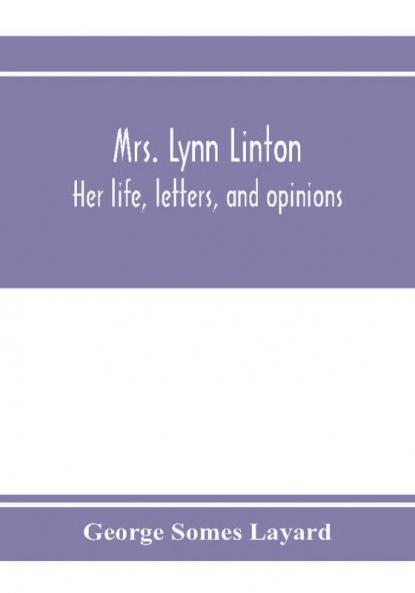 Mrs. Lynn Linton; her life letters and opinions