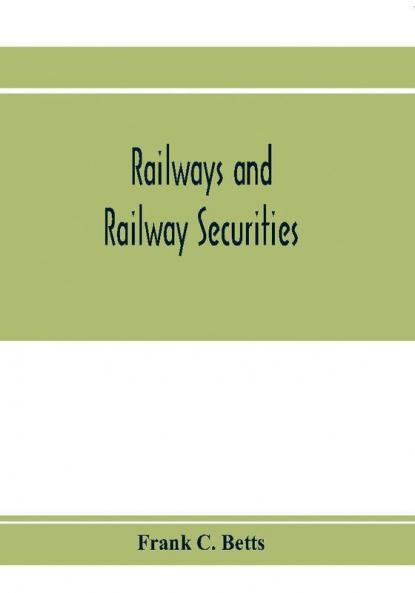 Railways and railway securities; a study of all the railway companies whose securities are quoted on the Stock exchange London with details concerning capital and resources
