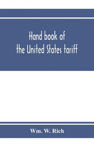 Hand book of the United States tariff containing the Tariff act of 1922 with complete schedules of articles rates of duty and applicable paragraphs of the act; also provisions of the act applicable to the administration of the customs laws