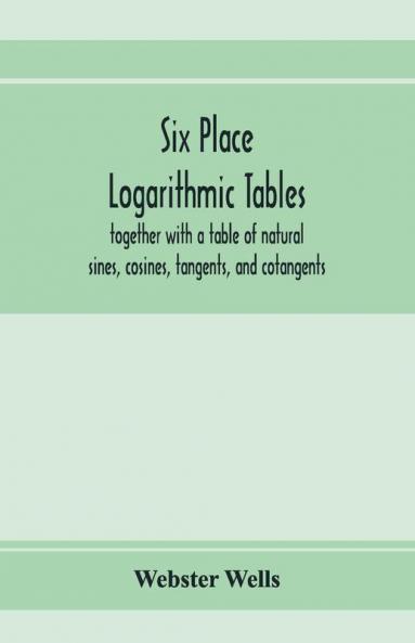 Six place logarithmic tables together with a table of natural sines cosines tangents and cotangents