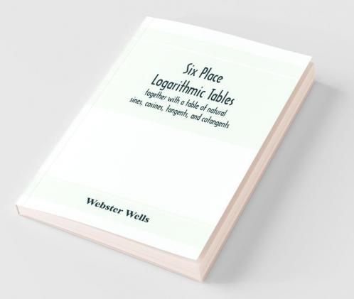 Six place logarithmic tables together with a table of natural sines cosines tangents and cotangents