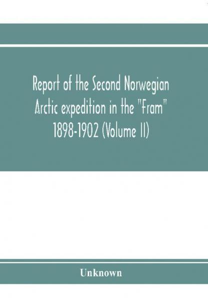 Report of the Second Norwegian Arctic expedition in the Fram 1898-1902 (Volume II)