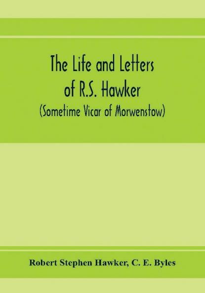 The life and letters of R.S. Hawker (sometime Vicar of Morwenstow)