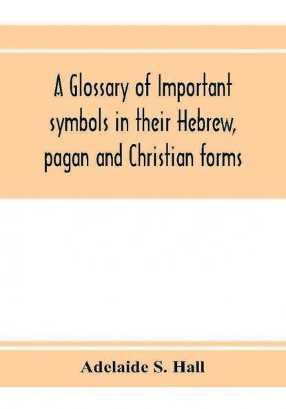 A glossary of important symbols in their Hebrew pagan and Christian forms