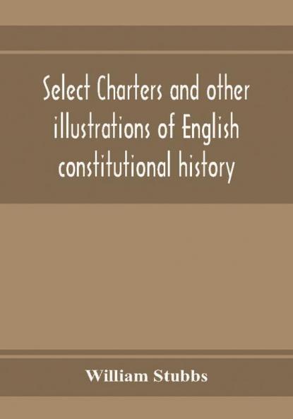 Select charters and other illustrations of English constitutional history from the earliest times to the reign of Edward the First
