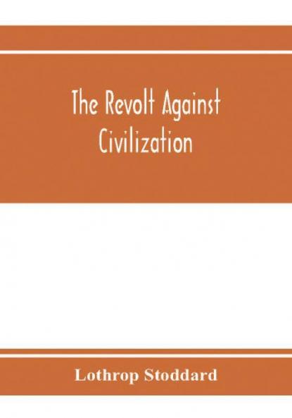 The revolt against civilization; the menace of the under man
