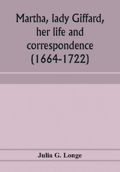 Martha lady Giffard her life and correspondence (1664-1722) a sequel to the letters of Dorothy Osborne