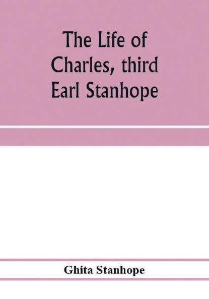 The life of Charles third Earl Stanhope