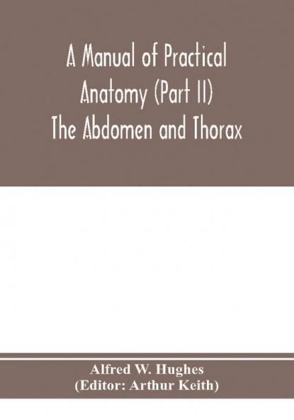 A manual of practical anatomy (Part II) The Abdomen and Thorax