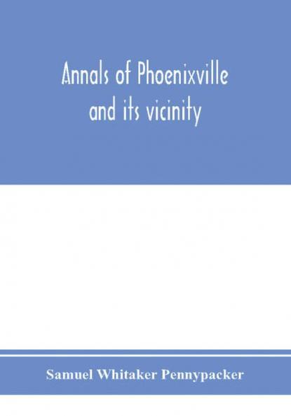 Annals of Phoenixville and its vicinity