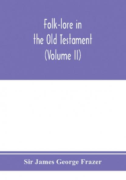 Folk-lore in the Old Testament; studies in comparative religion legend and law (Volume II)