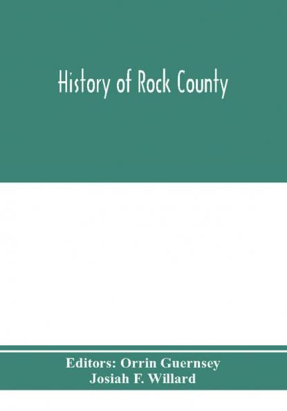 History of Rock County and transactions of the Rock County agricultural society and mechanics' institute