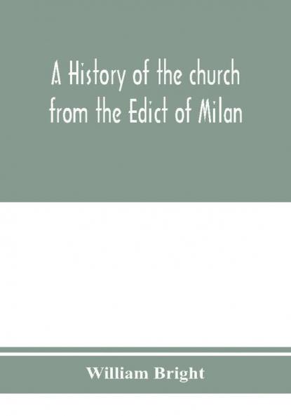 A history of the church from the Edict of Milan A.D. 313 to the Council of Chalcedon A.D. 451