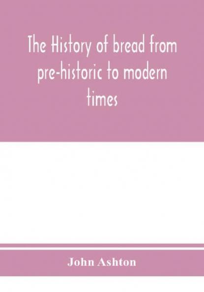 The history of bread from pre-historic to modern times
