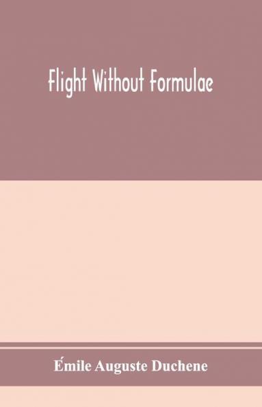 Flight without formulae; simple discussions on the mechanics of the aeroplane