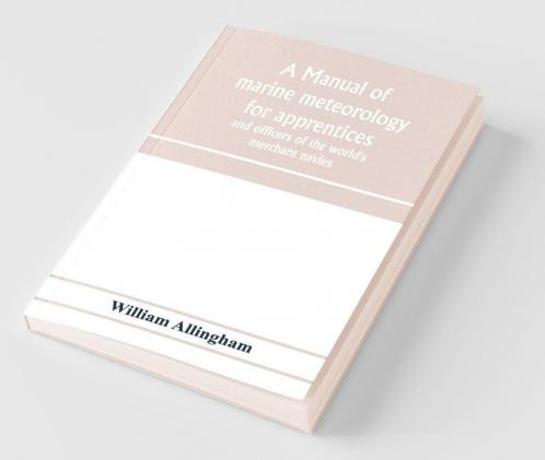 A manual of marine meteorology for apprentices and officers of the world's merchant navies