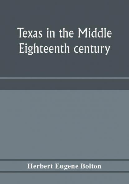 Texas in the middle eighteenth century; studies in Spanish colonial history and administration