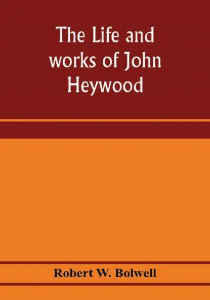 The life and works of John Heywood