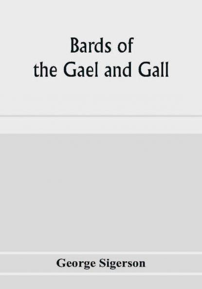 Bards of the Gael and Gall; examples of the poetic literature of Erinn done into English after the metres and modes of the Gael
