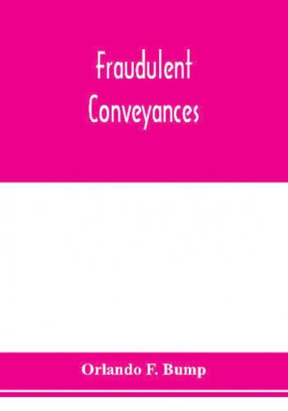 Fraudulent conveyances; a treatise upon conveyances made by debtors to defraud creditors containing references to all the cases both English and American