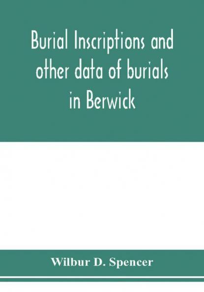 Burial inscriptions and other data of burials in Berwick York county Maine to the year 1922