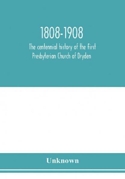 1808-1908; the centennial history of the First Presbyterian Church of Dryden