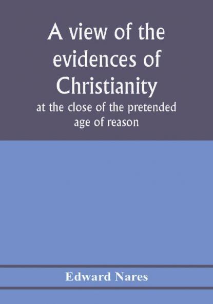 A view of the evidences of Christianity at the close of the pretended age of reason